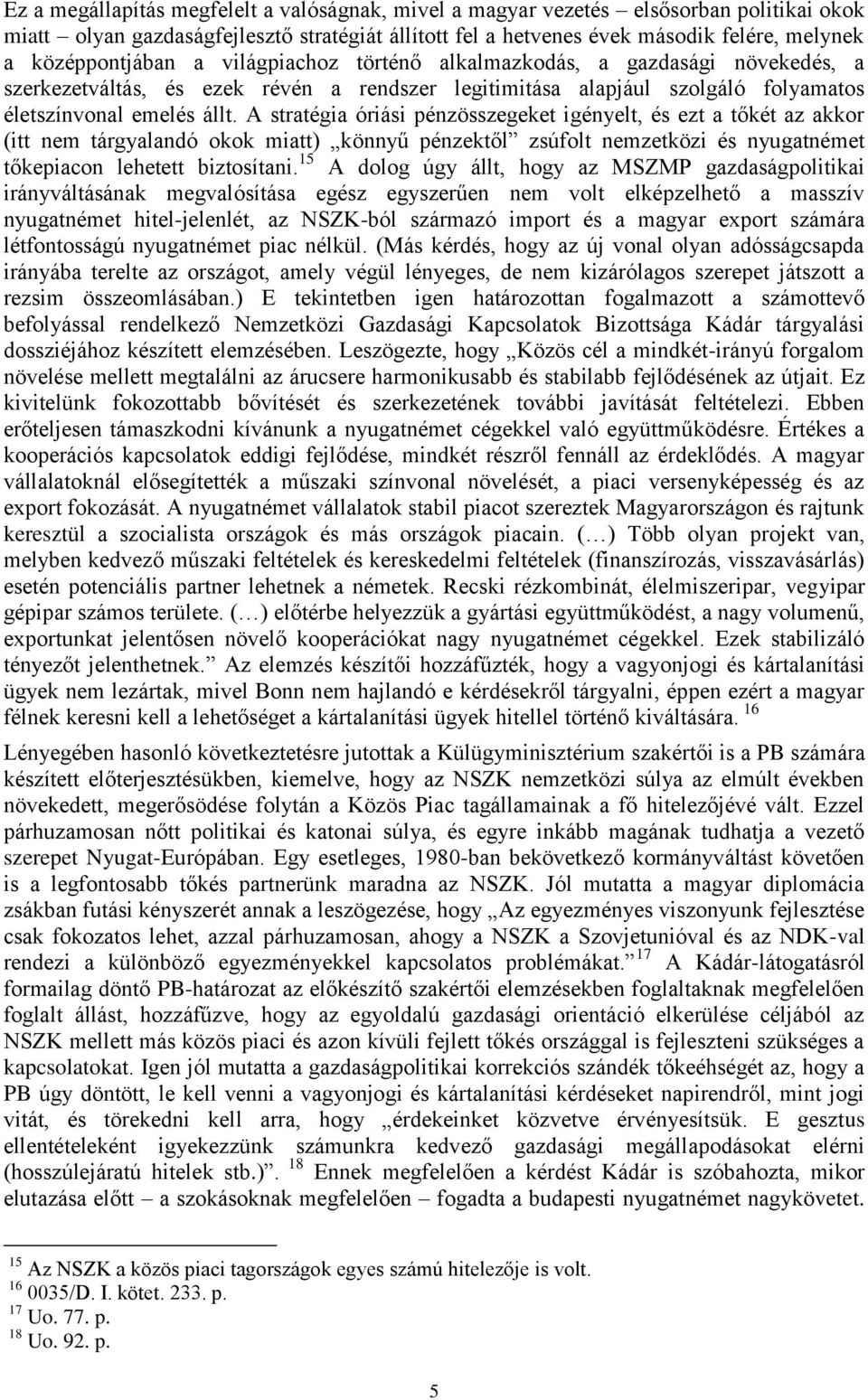 A stratégia óriási pénzösszegeket igényelt, és ezt a tőkét az akkor (itt nem tárgyalandó okok miatt) könnyű pénzektől zsúfolt nemzetközi és nyugatnémet tőkepiacon lehetett biztosítani.