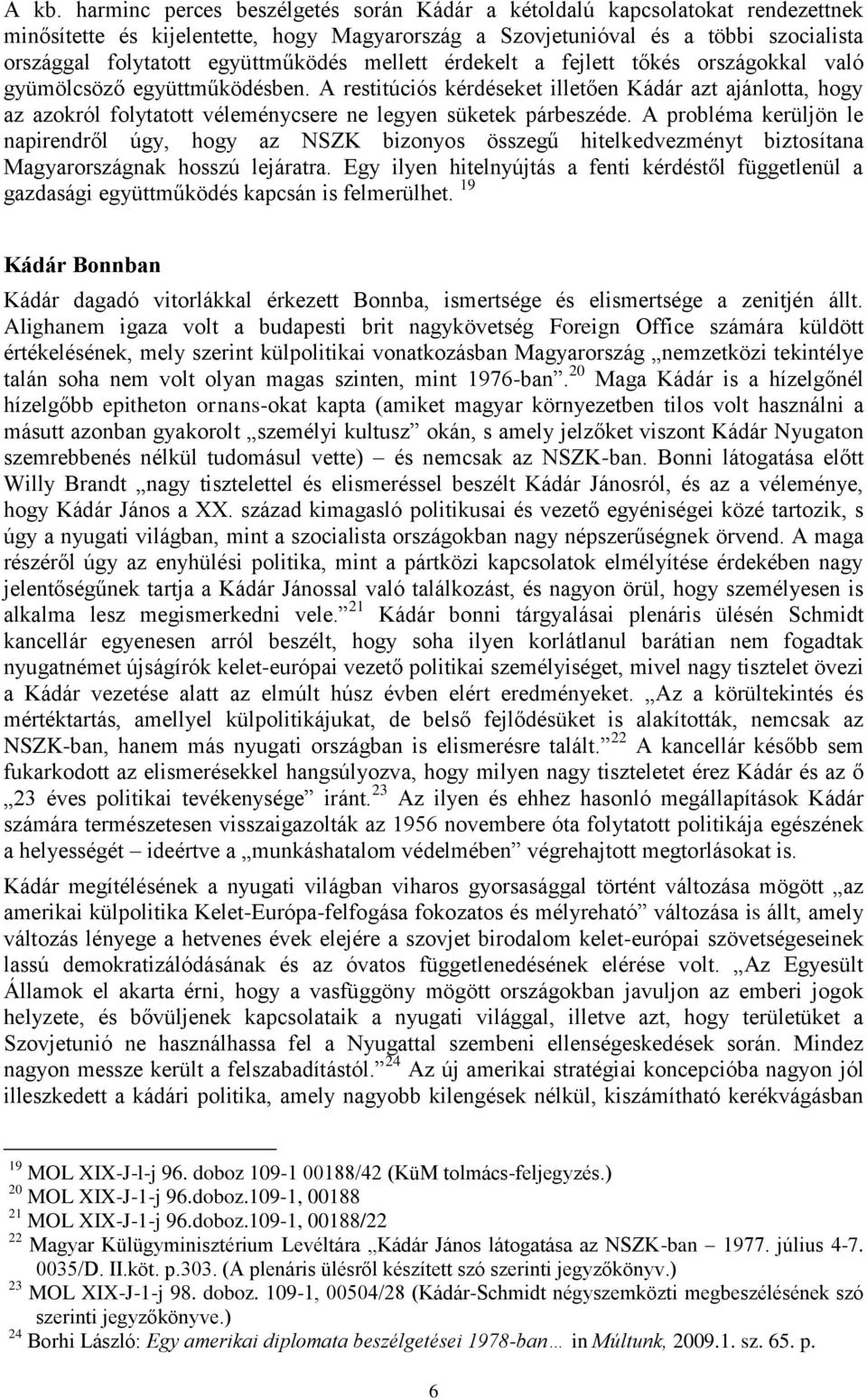 A restitúciós kérdéseket illetően Kádár azt ajánlotta, hogy az azokról folytatott véleménycsere ne legyen süketek párbeszéde.