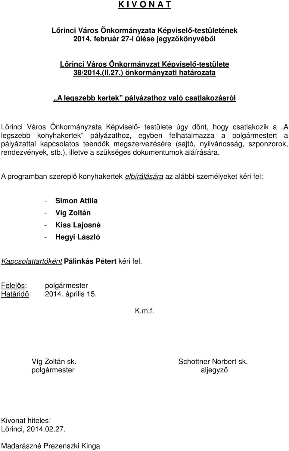 legszebb konyhakertek pályázathoz, egyben felhatalmazza a t a pályázattal kapcsolatos teendők megszervezésére (sajtó, nyilvánosság, szponzorok, rendezvények, stb.