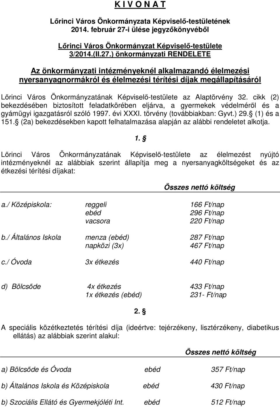 az Alaptörvény 32. cikk (2) bekezdésében biztosított feladatkörében eljárva, a gyermekek védelméről és a gyámügyi igazgatásról szóló 1997. évi XXXI. törvény (továbbiakban: Gyvt.) 29. (1) és a 151.