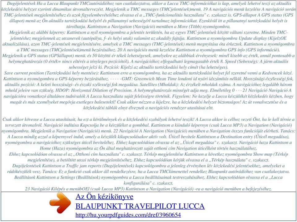 19 A navigációs menü kezelése A navigáció során TMC-jelentések megjelenítéséhez és azok figyelembevételéhez olvassa el a,,tmc-funkcionalitás használata" c. szakaszt is.