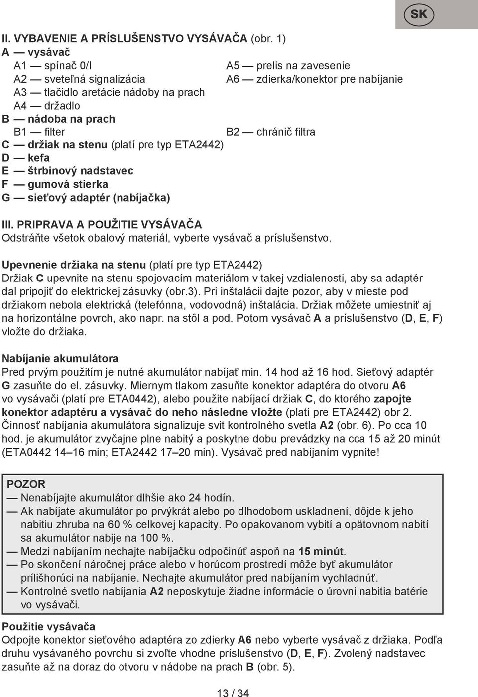 filtra C držiak na stenu (platí pre typ ETA2442) D kefa E štrbinový nadstavec F gumová stierka G sieťový adaptér (nabíjačka) III.