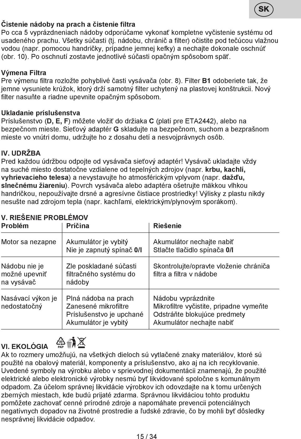 Po oschnutí zostavte jednotlivé súčasti opačným spôsobom späť. Výmena Filtra Pre výmenu filtra rozložte pohyblivé časti vysávača (obr. 8).
