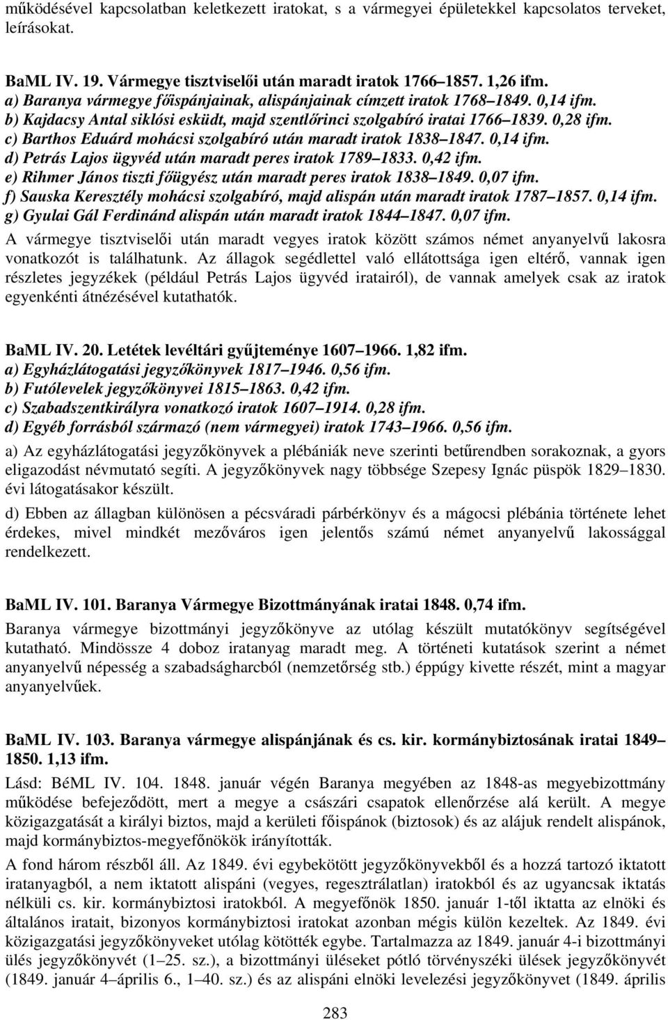 c) Barthos Eduárd mohácsi szolgabíró után maradt iratok 1838 1847. 0,14 ifm. d) Petrás Lajos ügyvéd után maradt peres iratok 1789 1833. 0,42 ifm.