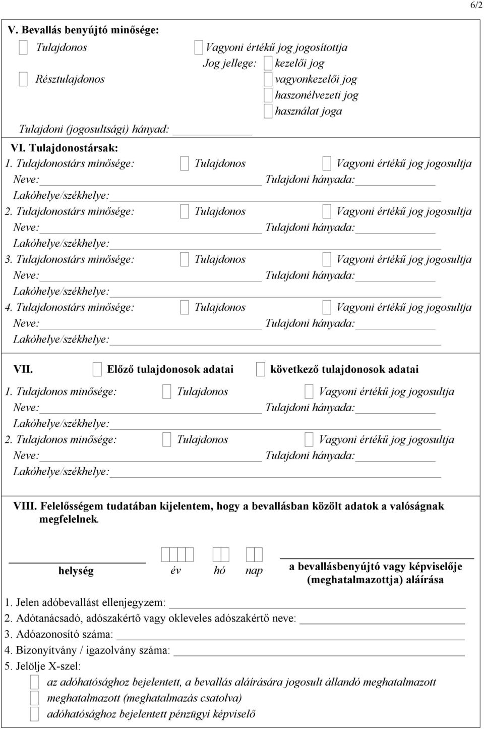 Tulajdonostárs minősége: Tulajdonos Vagyoni értékű jog jogosultja 4. Tulajdonostárs minősége: Tulajdonos Vagyoni értékű jog jogosultja VII. Előző tulajdonosok adatai következő tulajdonosok adatai 1.