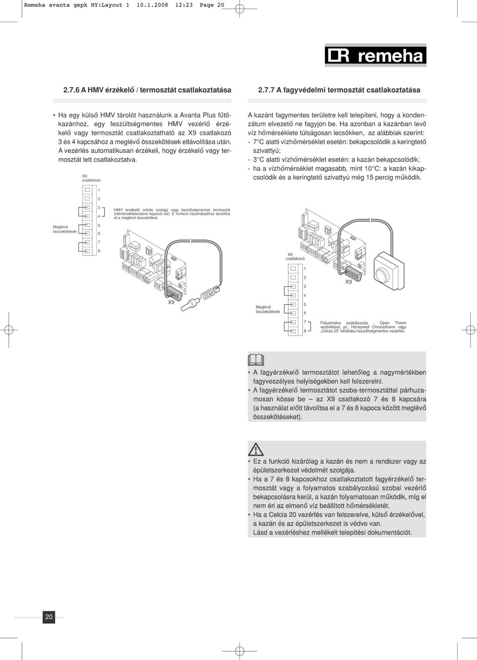 7 A fagyvédelmi termosztát csatlakoztatása Ha egy külső HMV tárolót használunk a Avanta Plus fûtô - kazánhoz, egy feszültségmentes HMV vezérlő érzékelő vagy termosztát csatlakoztatható az X9