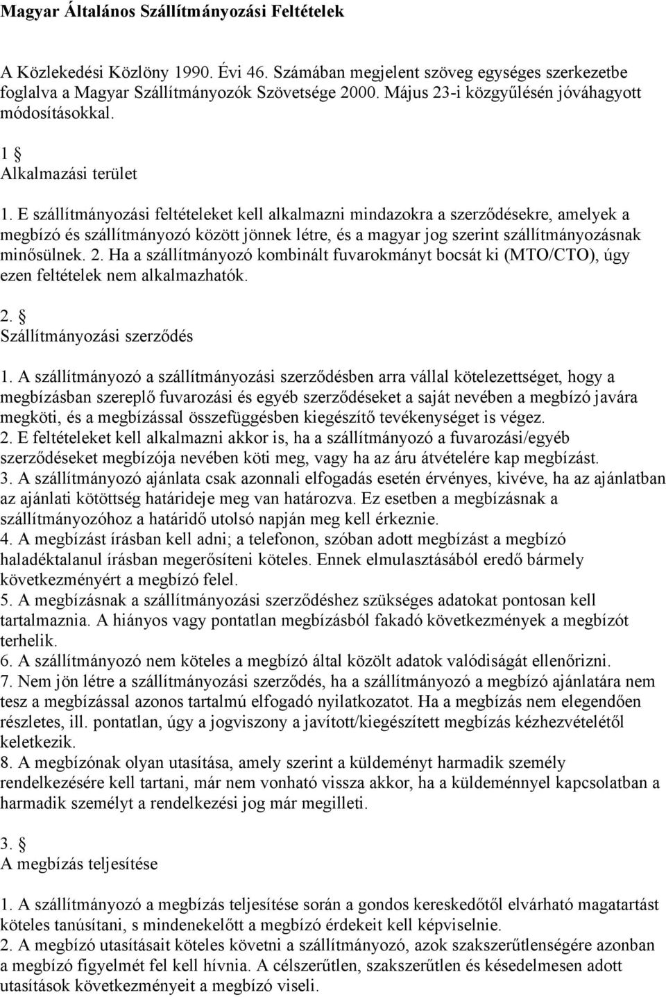 E szállítmányozási feltételeket kell alkalmazni mindazokra a szerződésekre, amelyek a megbízó és szállítmányozó között jönnek létre, és a magyar jog szerint szállítmányozásnak minősülnek. 2.