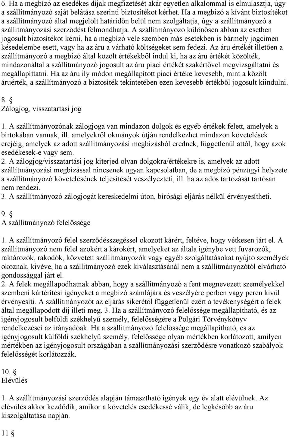 A szállítmányozó különösen abban az esetben jogosult biztosítékot kérni, ha a megbízó vele szemben más esetekben is bármely jogcímen késedelembe esett, vagy ha az áru a várható költségeket sem fedezi.