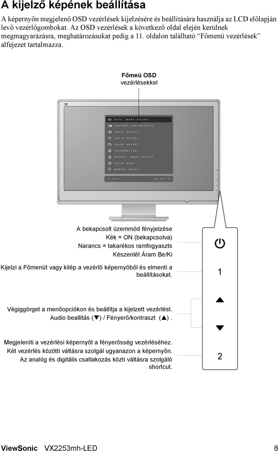 Főmeü OSD vezérlésekkel A bekapcsolt üzemmód fényjelzése Kék = ON (bekapcsolva) Narancs = takarékos ramfogyaszts Készenlét Áram Be/Ki Kijelzi a Főmenüt vagy kilép a vezérlő képernyőből és elmenti a