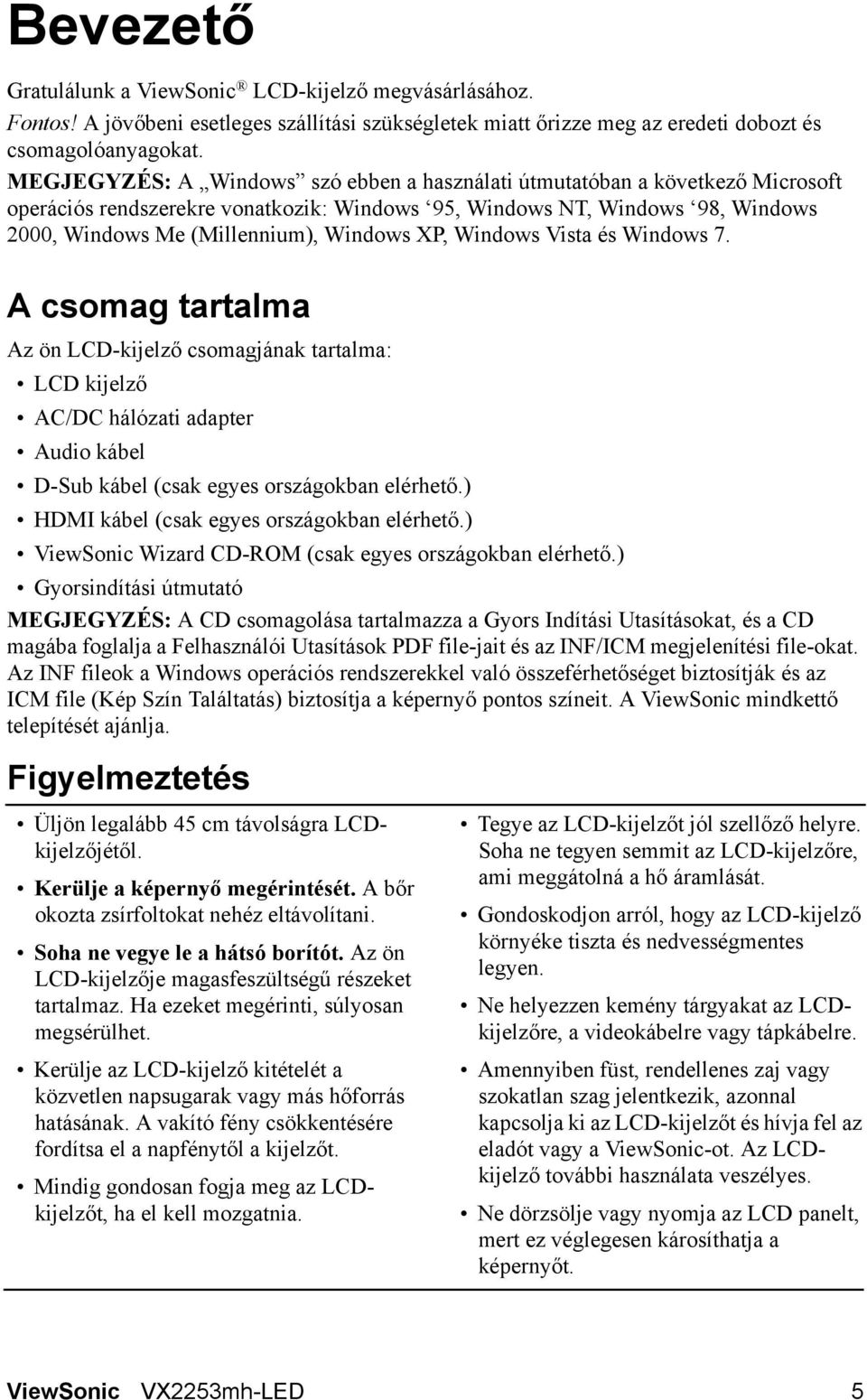 XP, Windows Vista és Windows 7. A csomag tartalma Az ön LCD-kijelző csomagjának tartalma: LCD kijelző AC/DC hálózati adapter Audio kábel D-Sub kábel (csak egyes országokban elérhető.