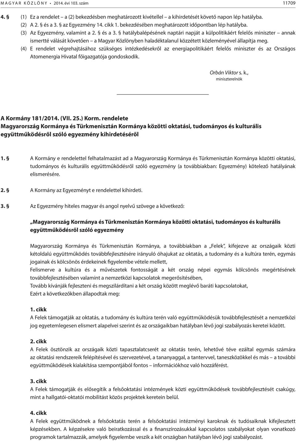 hatálybalépésének naptári napját a külpolitikáért felelős miniszter annak ismertté válását követően a Magyar Közlönyben haladéktalanul közzétett közleményével állapítja meg.