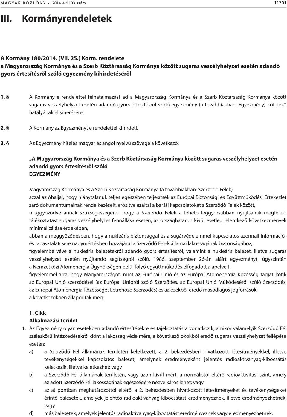 A Kormány e rendelettel felhatalmazást ad a Magyarország Kormánya és a Szerb Köztársaság Kormánya között sugaras veszélyhelyzet esetén adandó gyors értesítésről szóló egyezmény (a továbbiakban: