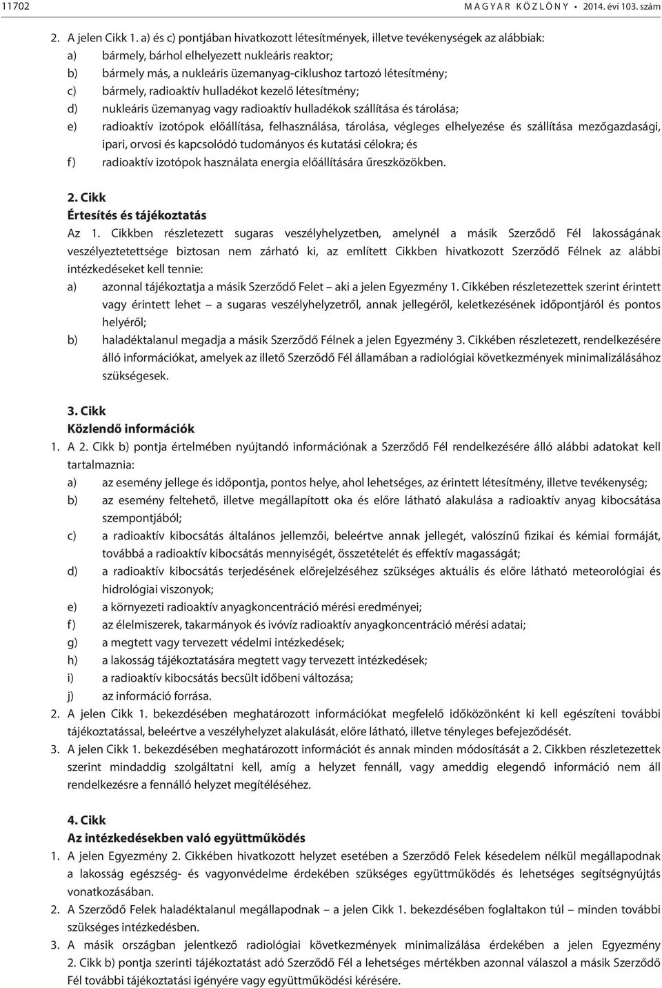 c) bármely, radioaktív hulladékot kezelő létesítmény; d) nukleáris üzemanyag vagy radioaktív hulladékok szállítása és tárolása; e) radioaktív izotópok előállítása, felhasználása, tárolása, végleges