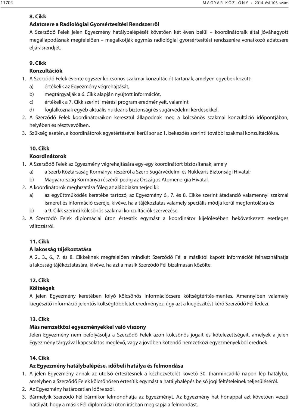 megalkotják egymás radiológiai gyorsértesítési rendszerére vonatkozó adatcsere eljárásrendjét. 9. Cikk Konzultációk 1.