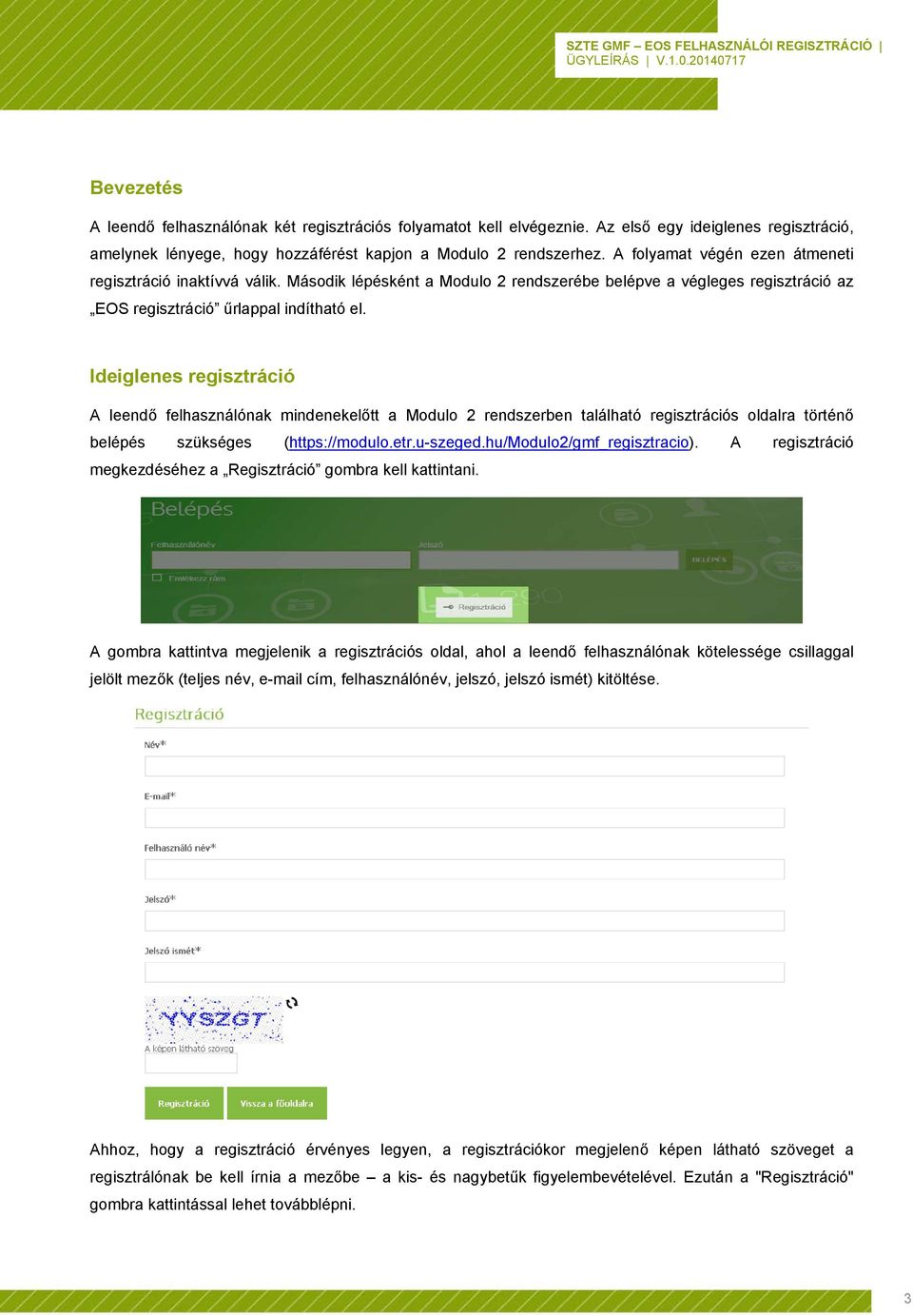 Ideiglenes regisztráció A leendő felhasználónak mindenekelőtt a Modulo 2 rendszerben található regisztrációs oldalra történő belépés szükséges (https://modulo.etr.u-szeged.