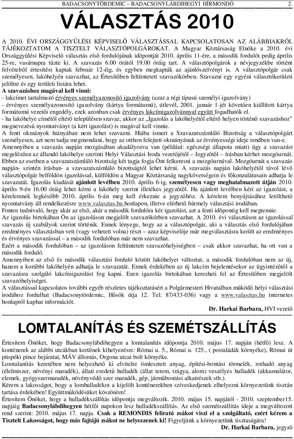 00 órától 19.00 óráig tart. A választópolgárok a névjegyzékbe történt felvételről értesítést kaptak február 12-éig, és egyben megkapták az ajánlószelvényt is.