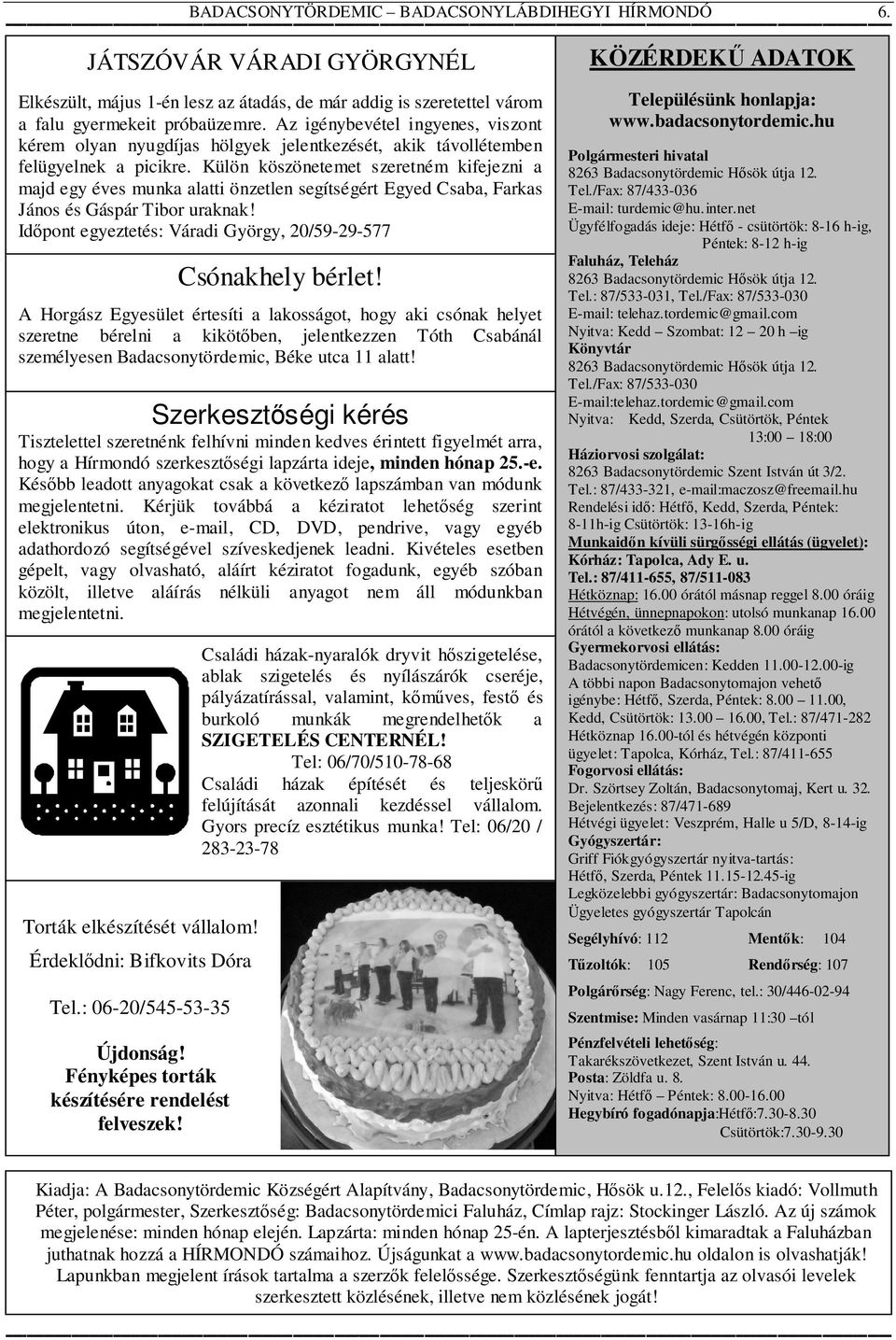 Külön köszönetemet szeretném kifejezni a majd egy éves munka alatti önzetlen segítségért Egyed Csaba, Farkas János és Gáspár Tibor uraknak!
