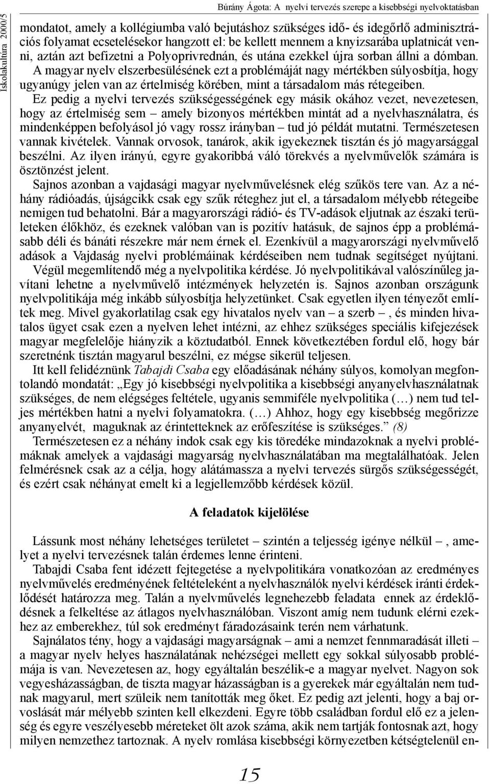 A magyar nyelv elszerbesülésének ezt a problémáját nagy mértékben súlyosbítja, hogy ugyanúgy jelen van az értelmiség körében, mint a társadalom más rétegeiben.