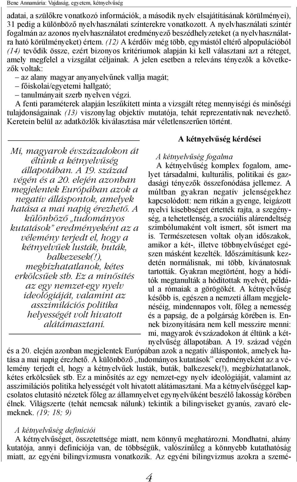 (12) A kérdőív még több, egymástól eltérő alpopulációból (14) tevődik össze, ezért bizonyos kritériumok alapján ki kell választani azt a réteget, amely megfelel a vizsgálat céljainak.