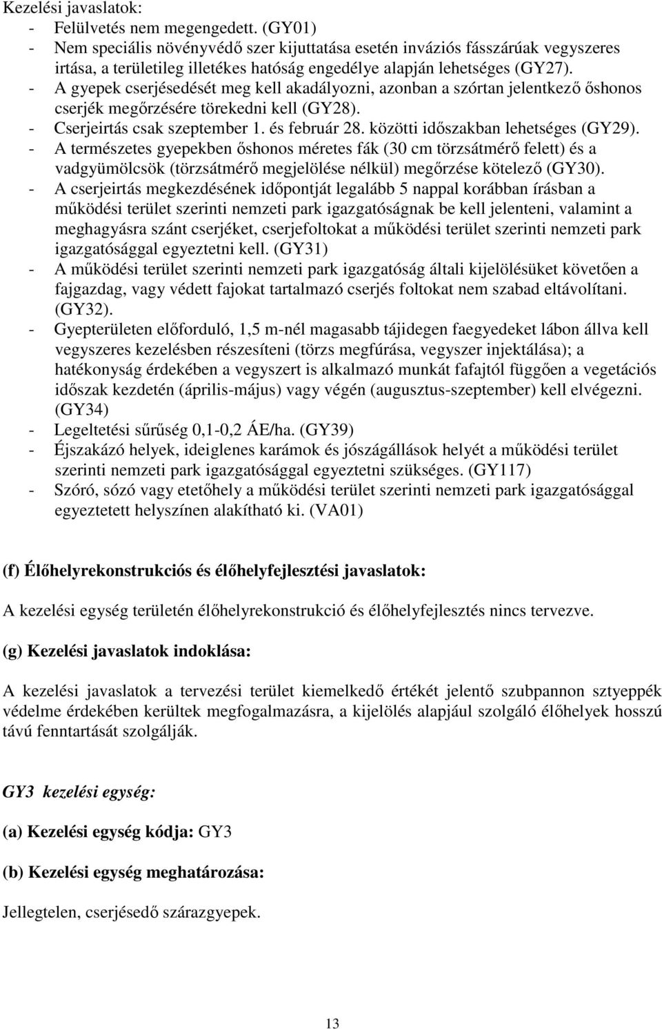 - A gyepek cserjésedését meg kell akadályozni, azonban a szórtan jelentkező őshonos cserjék megőrzésére törekedni kell (GY28). - Cserjeirtás csak szeptember 1. és február 28.