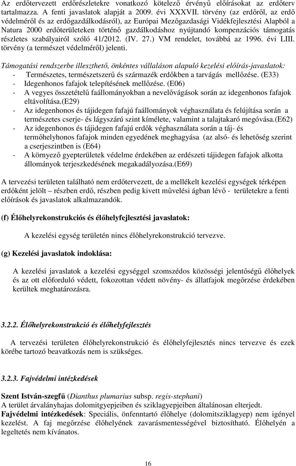 támogatás részletes szabályairól szóló 41/2012. (IV. 27.) VM rendelet, továbbá az 1996. évi LIII. törvény (a természet védelméről) jelenti.