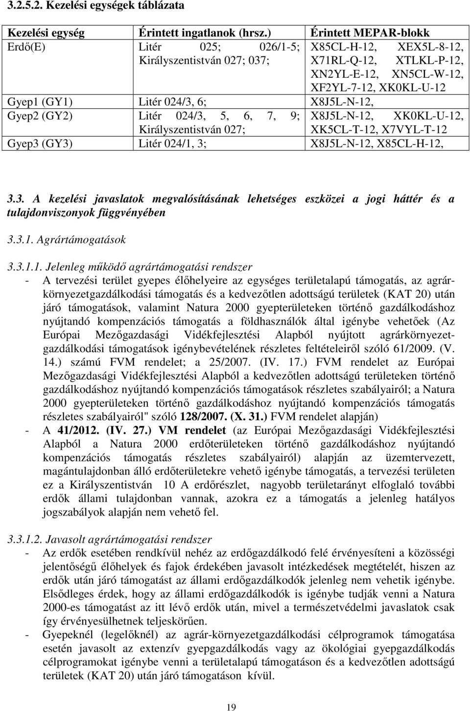 6; X8J5L-N-12, Gyep2 (GY2) Litér 024/3, 5, 6, 7, 9; X8J5L-N-12, XK0KL-U-12, Királyszentistván 027; XK5CL-T-12, X7VYL-T-12 Gyep3 (GY3) Litér 024/1, 3; X8J5L-N-12, X85CL-H-12, 3.3. A kezelési javaslatok megvalósításának lehetséges eszközei a jogi háttér és a tulajdonviszonyok függvényében 3.