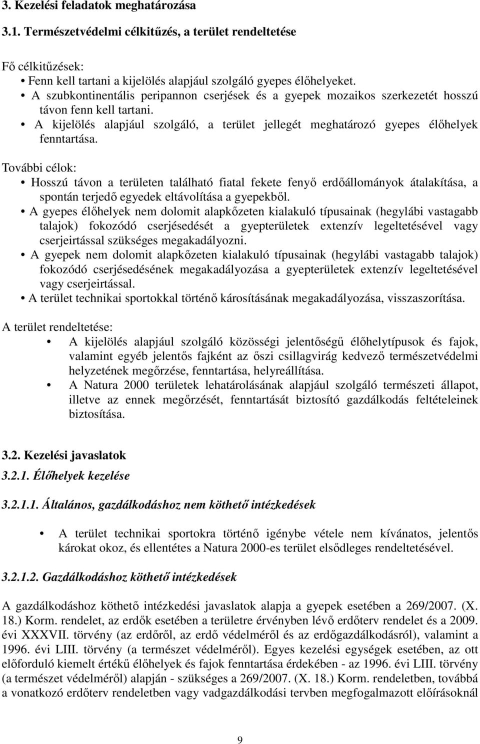 További célok: Hosszú távon a területen található fiatal fekete fenyő erdőállományok átalakítása, a spontán terjedő egyedek eltávolítása a gyepekből.