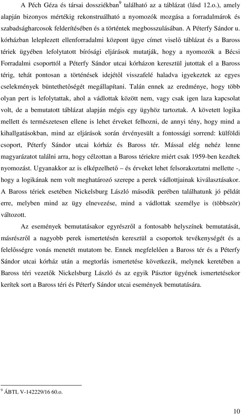 kórházban leleplezett ellenforradalmi központ ügye címet viselő táblázat és a Baross tériek ügyében lefolytatott bírósági eljárások mutatják, hogy a nyomozók a Bécsi Forradalmi csoporttól a Péterfy