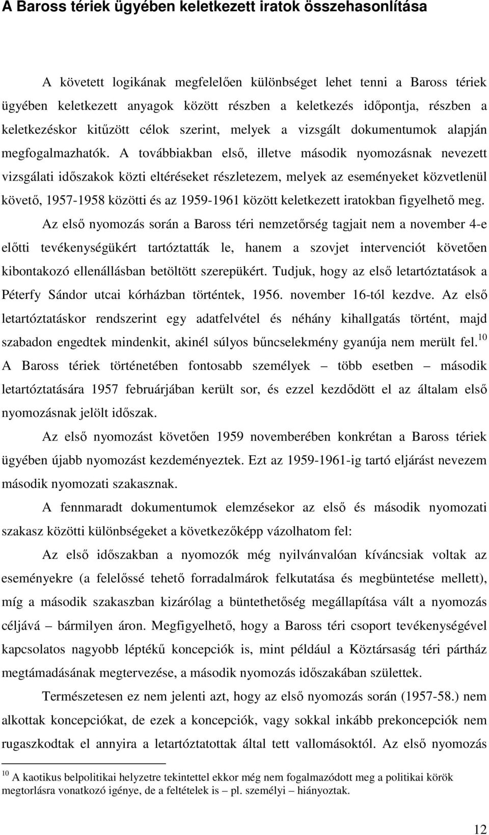 A továbbiakban első, illetve második nyomozásnak nevezett vizsgálati időszakok közti eltéréseket részletezem, melyek az eseményeket közvetlenül követő, 1957-1958 közötti és az 1959-1961 között