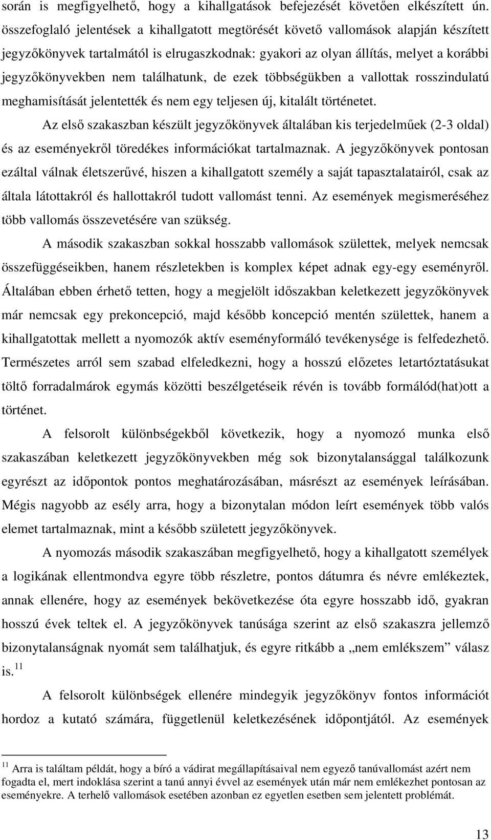találhatunk, de ezek többségükben a vallottak rosszindulatú meghamisítását jelentették és nem egy teljesen új, kitalált történetet.