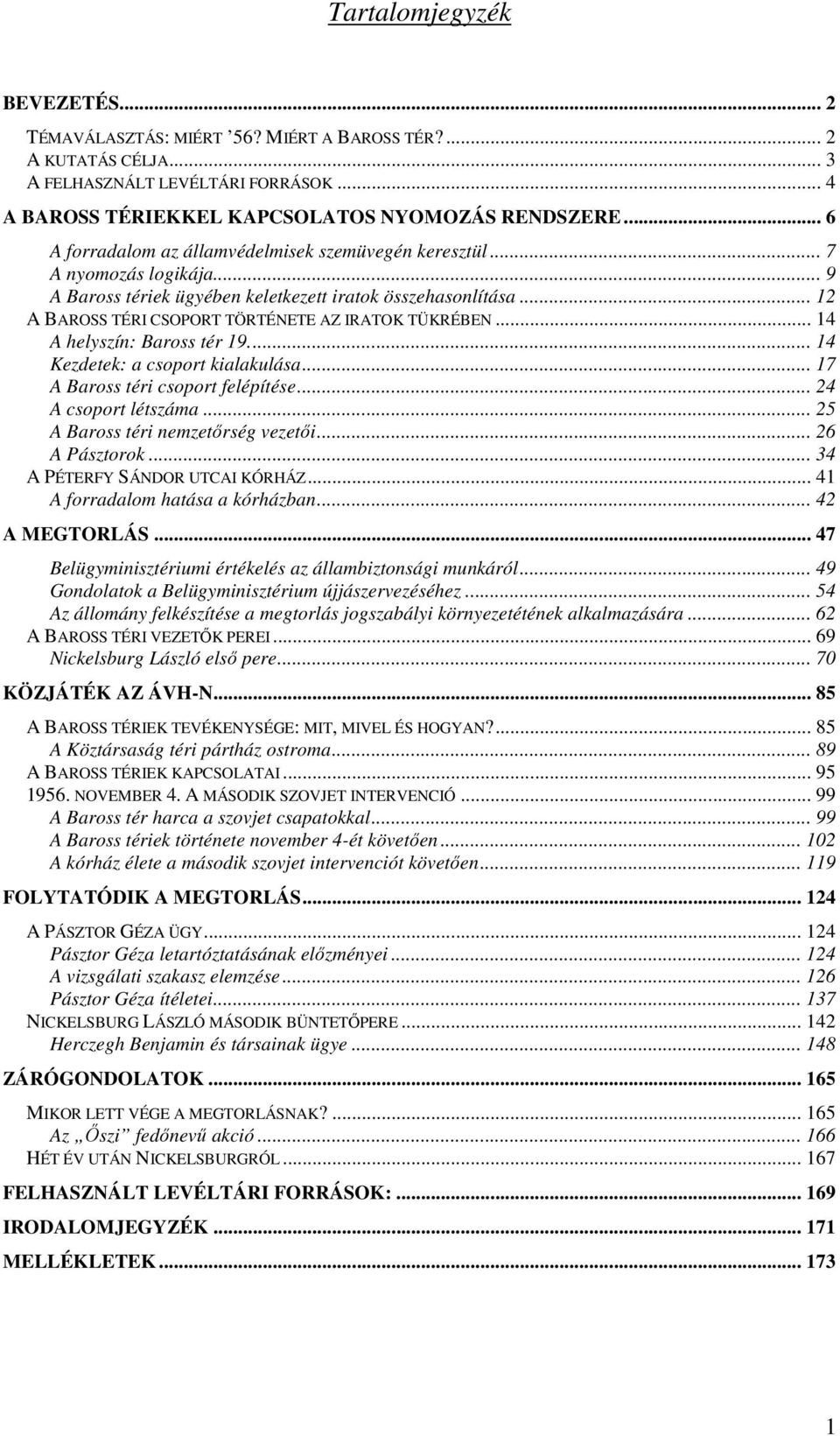 .. 12 A BAROSS TÉRI CSOPORT TÖRTÉNETE AZ IRATOK TÜKRÉBEN... 14 A helyszín: Baross tér 19... 14 Kezdetek: a csoport kialakulása... 17 A Baross téri csoport felépítése... 24 A csoport létszáma.
