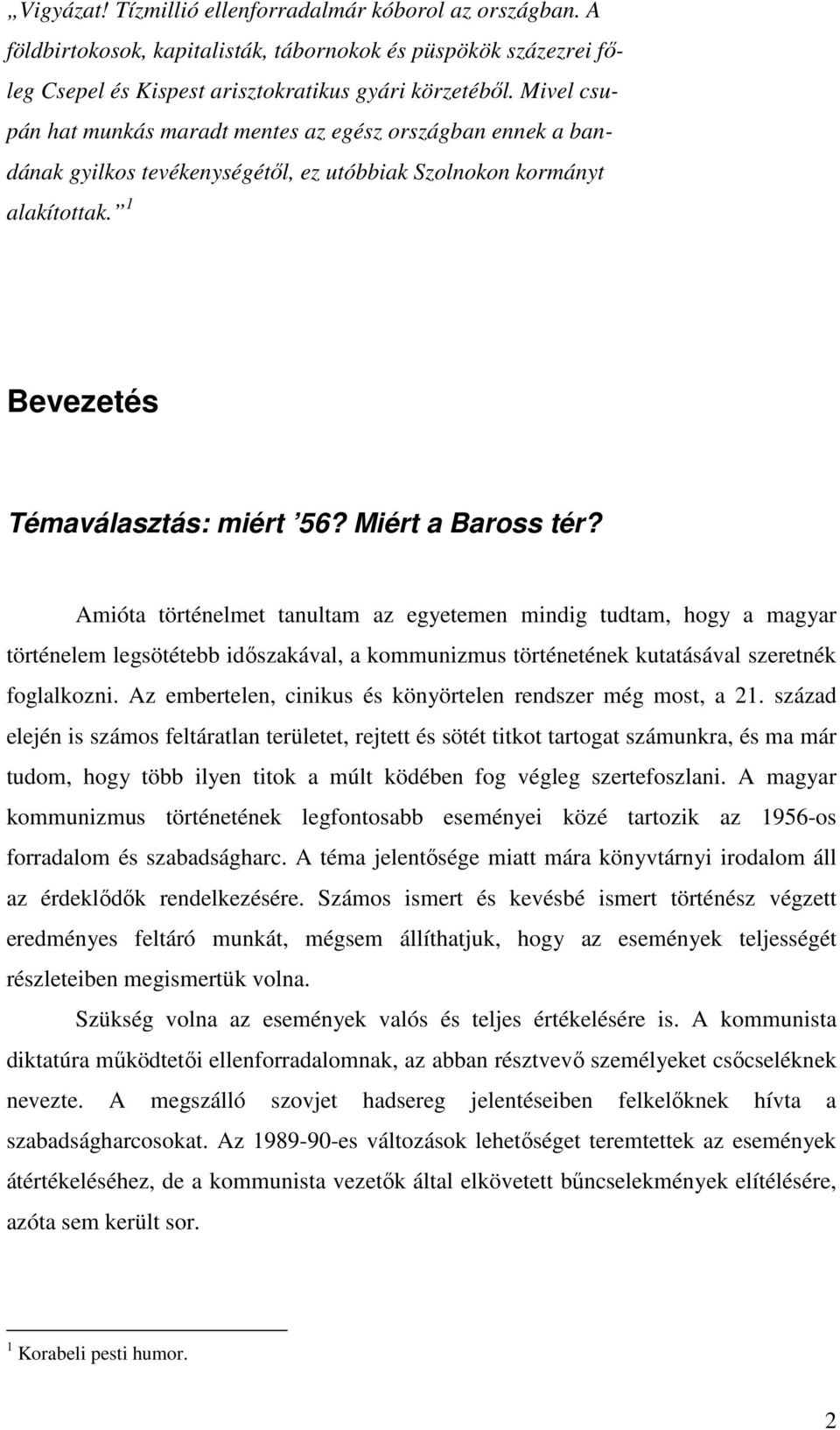 Amióta történelmet tanultam az egyetemen mindig tudtam, hogy a magyar történelem legsötétebb időszakával, a kommunizmus történetének kutatásával szeretnék foglalkozni.