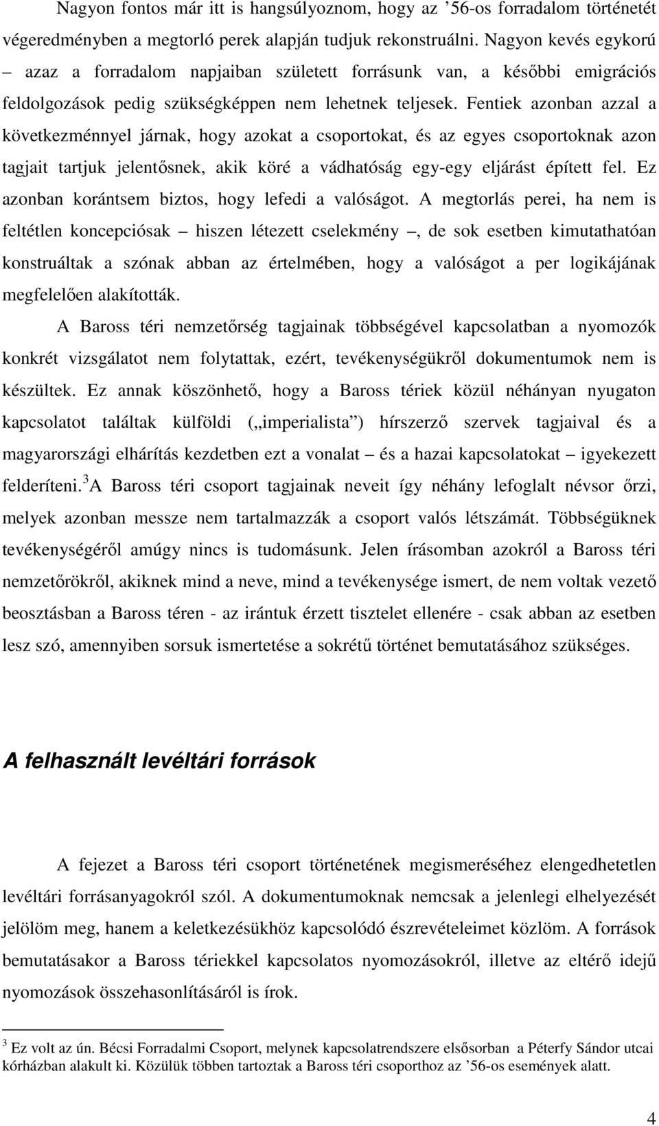 Fentiek azonban azzal a következménnyel járnak, hogy azokat a csoportokat, és az egyes csoportoknak azon tagjait tartjuk jelentősnek, akik köré a vádhatóság egy-egy eljárást épített fel.