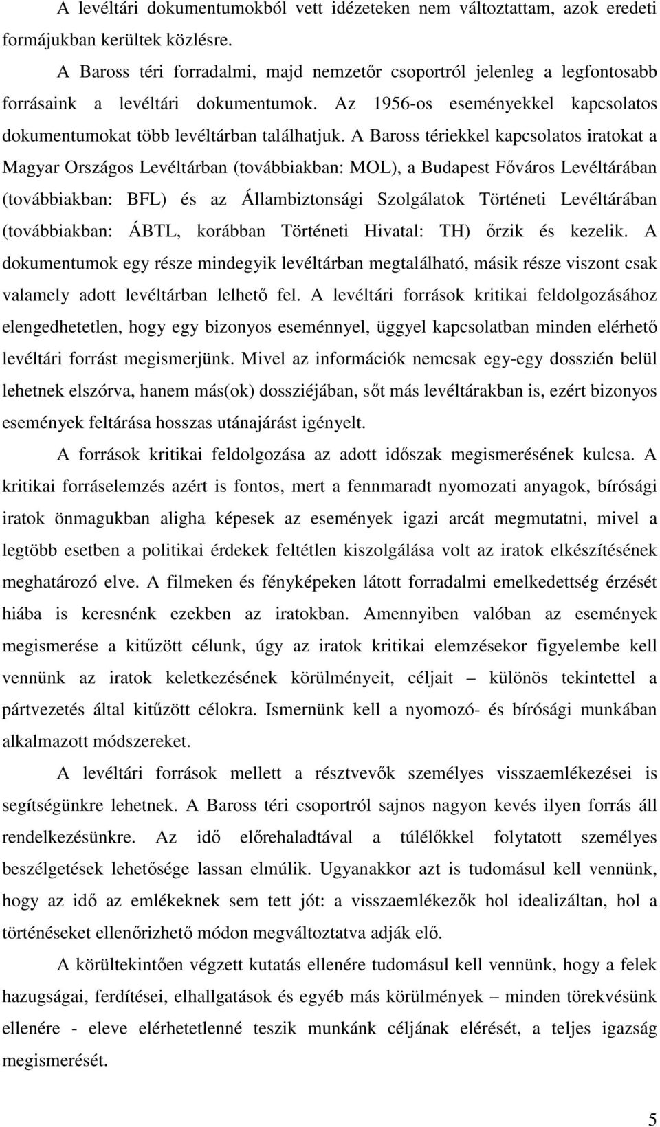 A Baross tériekkel kapcsolatos iratokat a Magyar Országos Levéltárban (továbbiakban: MOL), a Budapest Főváros Levéltárában (továbbiakban: BFL) és az Állambiztonsági Szolgálatok Történeti Levéltárában