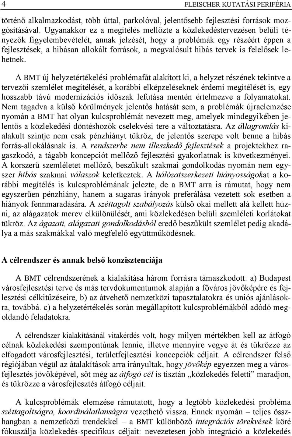 megvalósult hibás tervek is felelősek lehetnek.