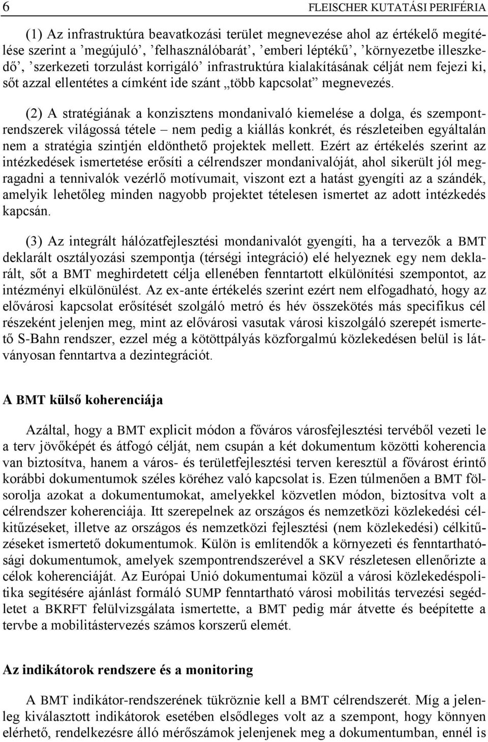 (2) A stratégiának a konzisztens mondanivaló kiemelése a dolga, és szempontrendszerek világossá tétele nem pedig a kiállás konkrét, és részleteiben egyáltalán nem a stratégia szintjén eldönthető