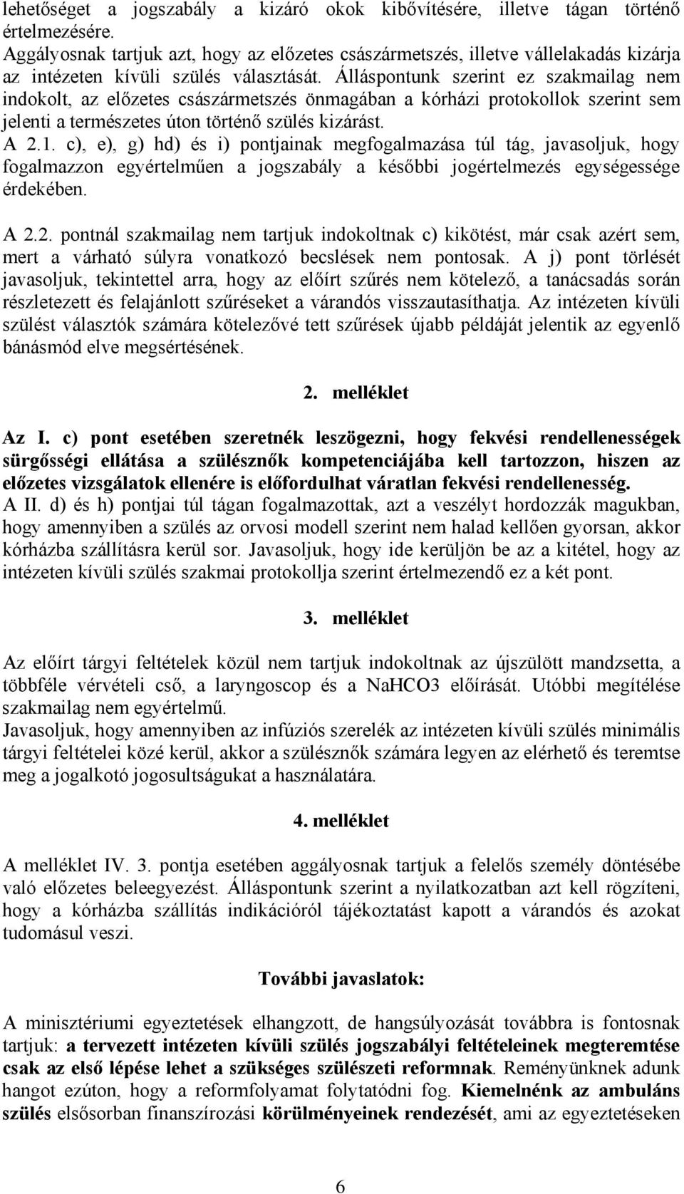 Álláspontunk szerint ez szakmailag nem indokolt, az előzetes császármetszés önmagában a kórházi protokollok szerint sem jelenti a természetes úton történő szülés kizárást. A 2.1.