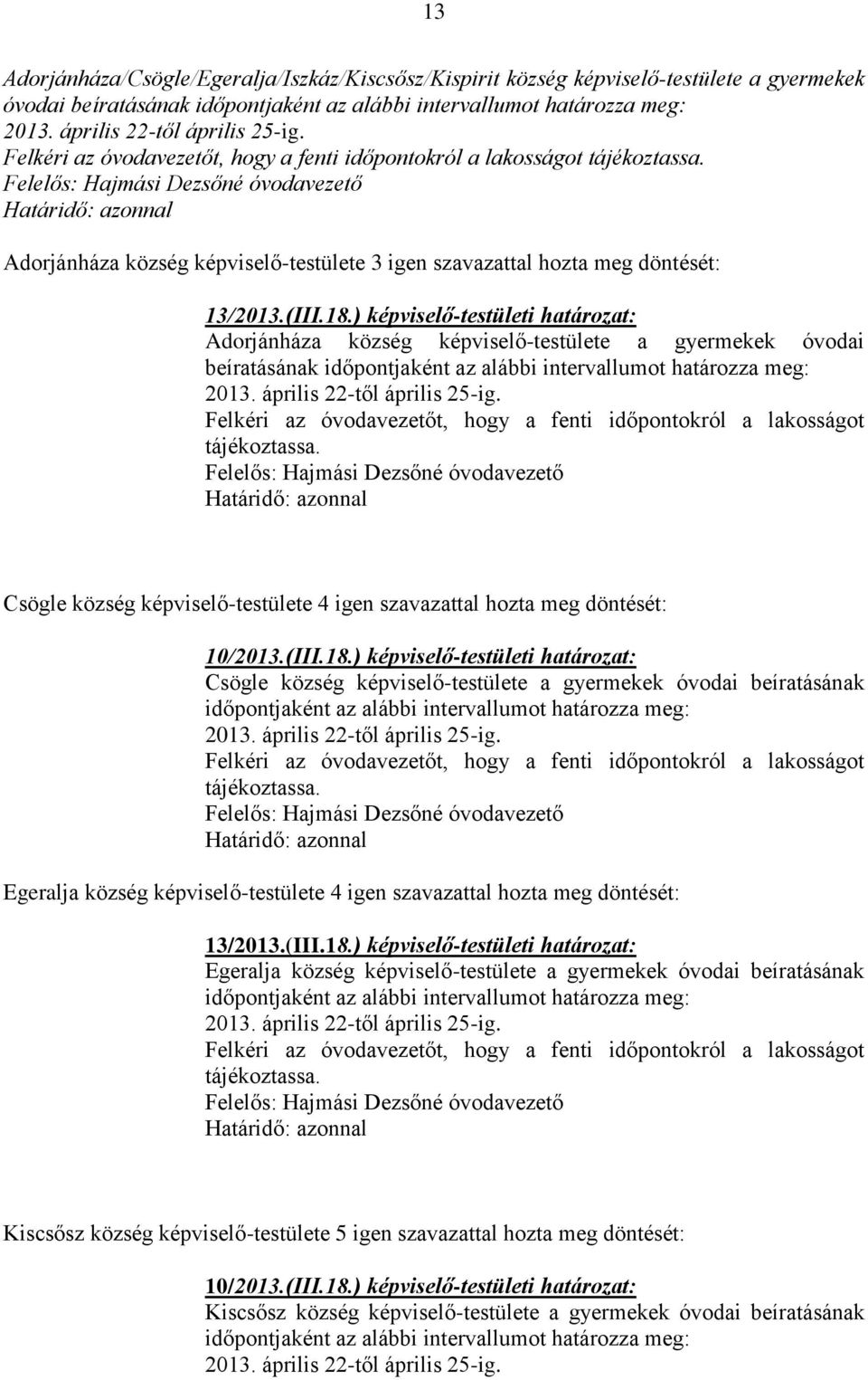 Határidő: azonnal Adorjánháza község képviselő-testülete 3 igen szavazattal hozta meg döntését: 13/2013.(III.18.