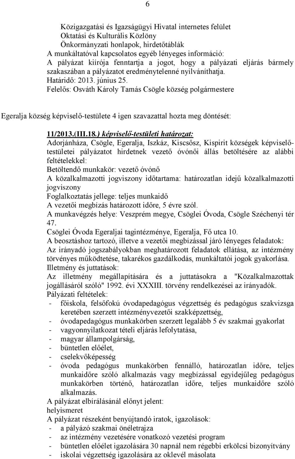 Felelős: Osváth Károly Tamás Csögle község polgármestere Egeralja község képviselő-testülete 4 igen szavazattal hozta meg döntését: 11/2013.(III.18.