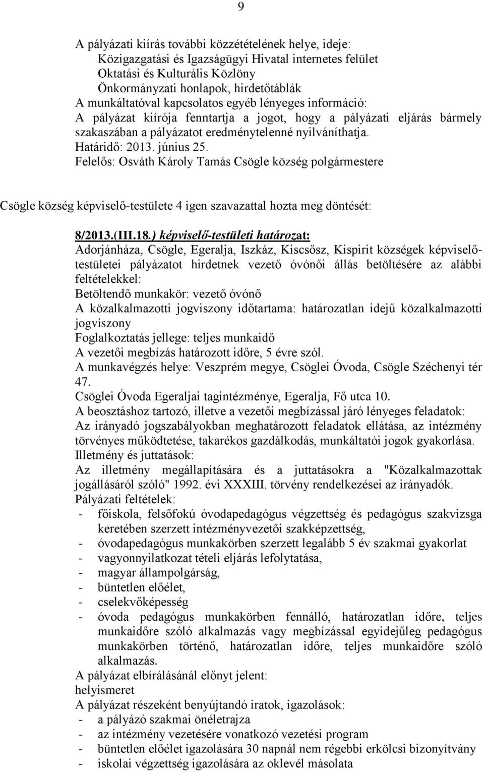 Felelős: Osváth Károly Tamás Csögle község polgármestere Csögle község képviselő-testülete 4 igen szavazattal hozta meg döntését: 8/2013.(III.18.