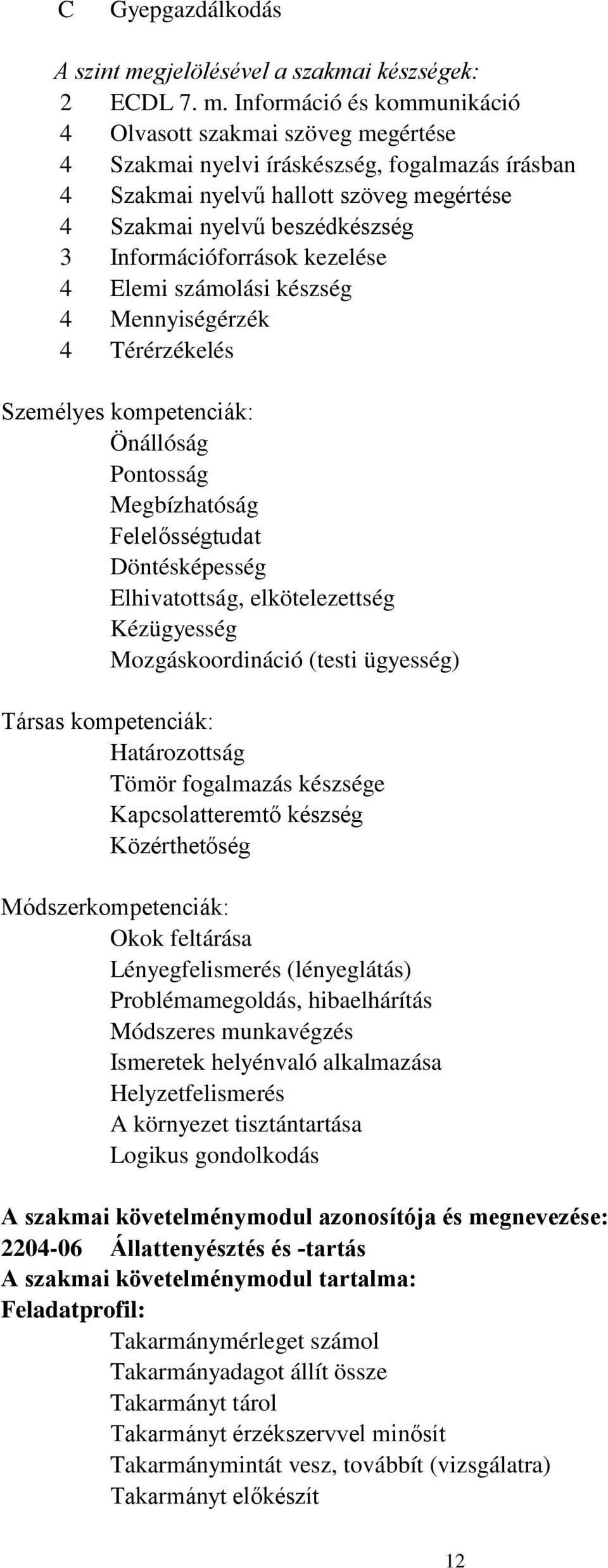 Információ és kommunikáció 4 Olvasott szakmai szöveg megértése 4 Szakmai nyelvi íráskészség, fogalmazás írásban 4 Szakmai nyelvű hallott szöveg megértése 4 Szakmai nyelvű beszédkészség 3