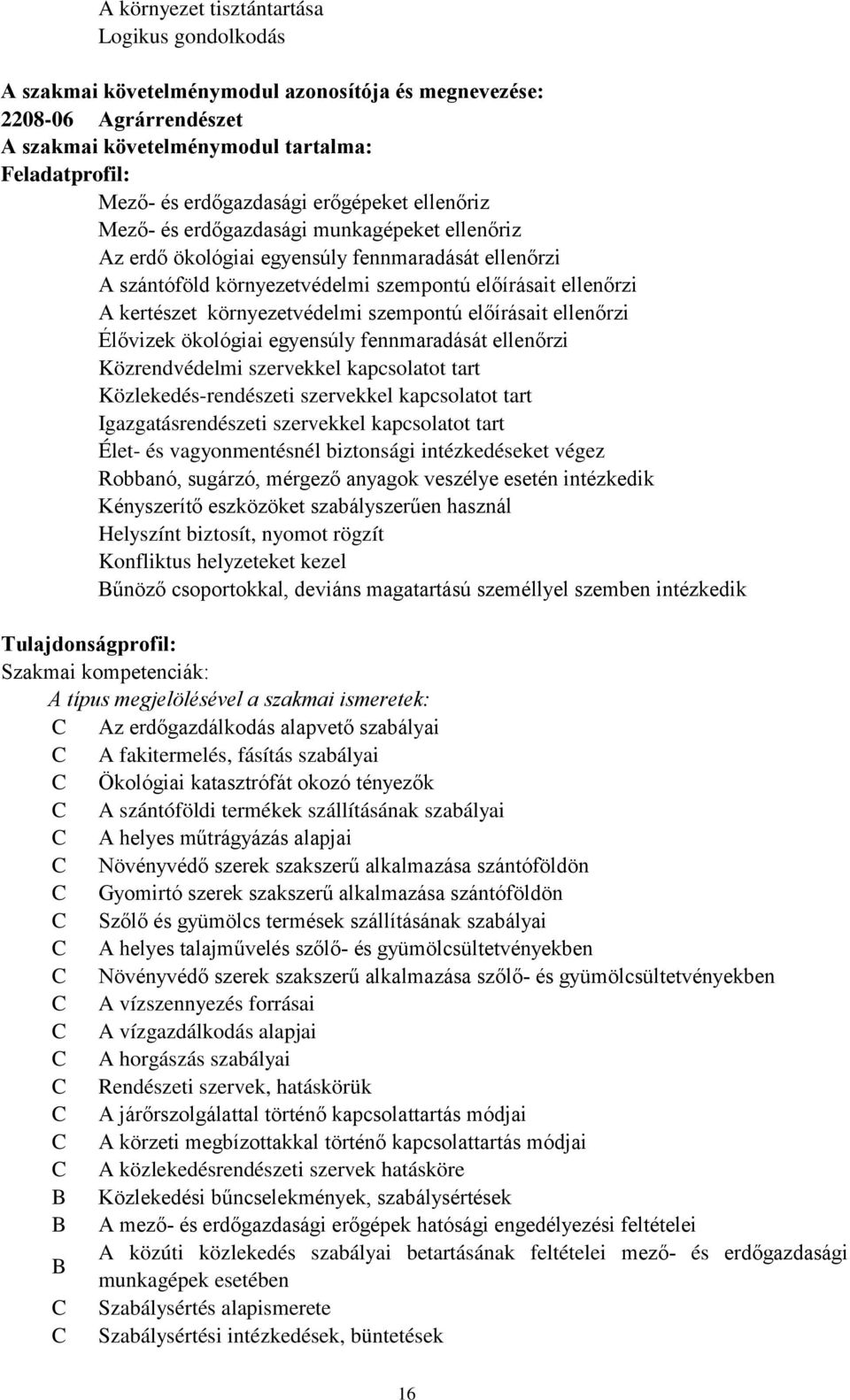 környezetvédelmi szempontú előírásait ellenőrzi Élővizek ökológiai egyensúly fennmaradását ellenőrzi Közrendvédelmi szervekkel kapcsolatot tart Közlekedés-rendészeti szervekkel kapcsolatot tart