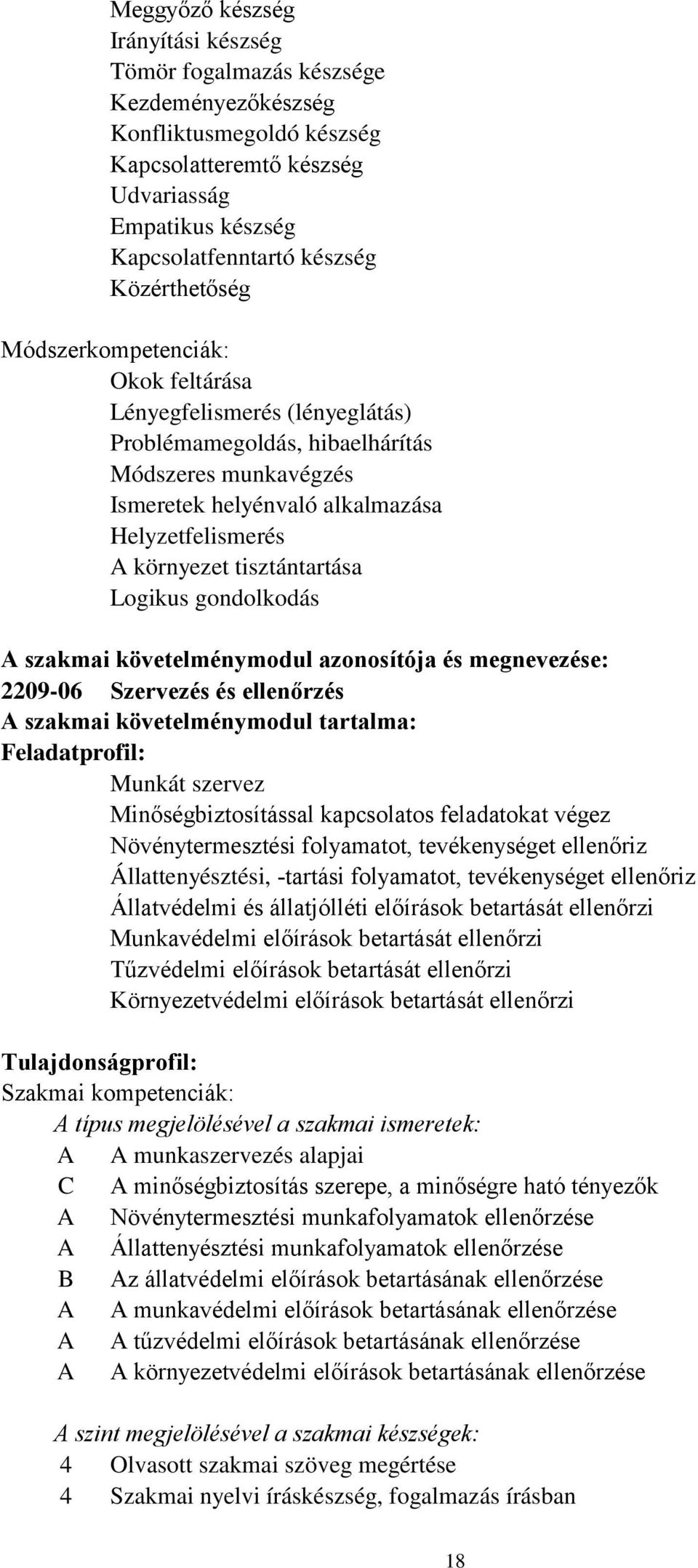 tisztántartása Logikus gondolkodás A szakmai követelménymodul azonosítója és megnevezése: 2209-06 Szervezés és ellenőrzés A szakmai követelménymodul tartalma: Feladatprofil: Munkát szervez