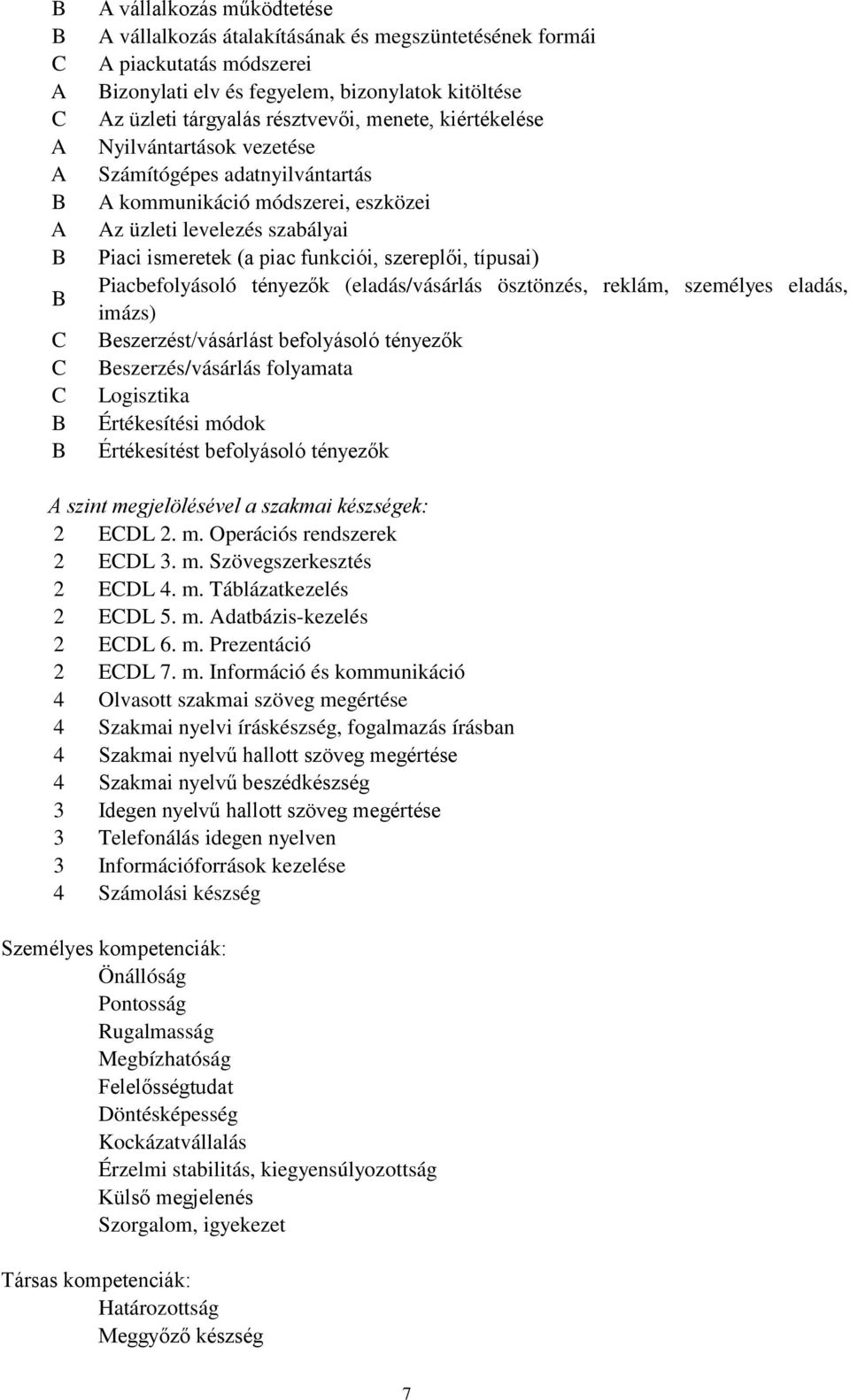 szereplői, típusai) Piacbefolyásoló tényezők (eladás/vásárlás ösztönzés, reklám, személyes eladás, imázs) Beszerzést/vásárlást befolyásoló tényezők Beszerzés/vásárlás folyamata Logisztika