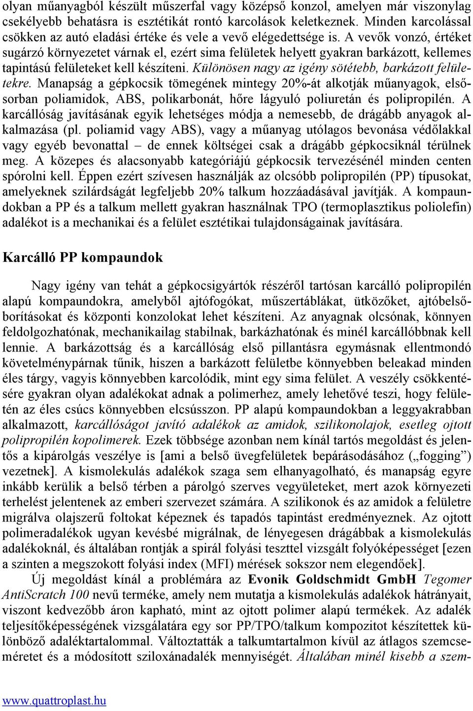 A vevők vonzó, értéket sugárzó környezetet várnak el, ezért sima felületek helyett gyakran barkázott, kellemes tapintású felületeket kell készíteni.