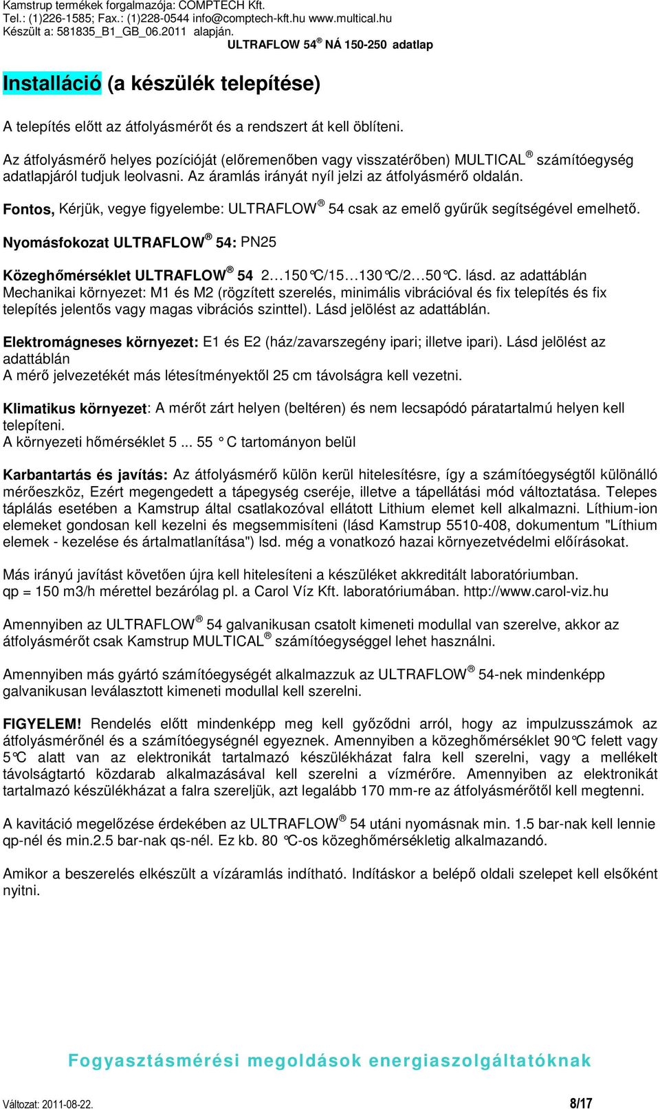 Fontos, Kérjük, vegye figyelembe: ULTRAFLOW 54 csak az emelő gyűrűk segítségével emelhető. Nyomásfokozat ULTRAFLOW 54: PN25 Közeghőmérséklet ULTRAFLOW 54 2 150 C/15 130 C/2 50 C. lásd.