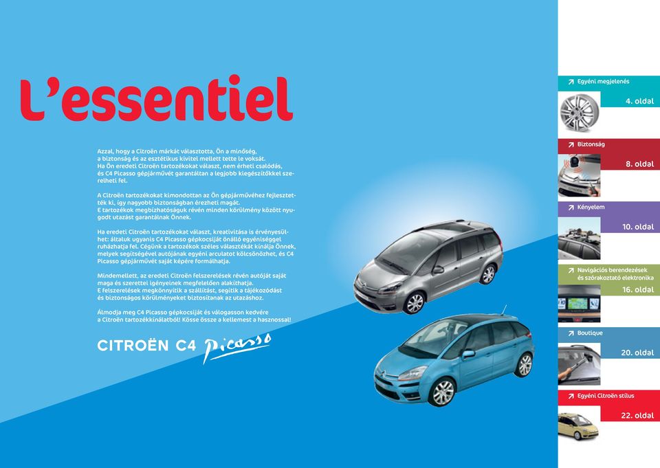 oldal A Citroën tartozékokat kimondottan az Ön gépjármûvéhez fejlesztették ki, így nagyobb biztonságban érezheti magát.