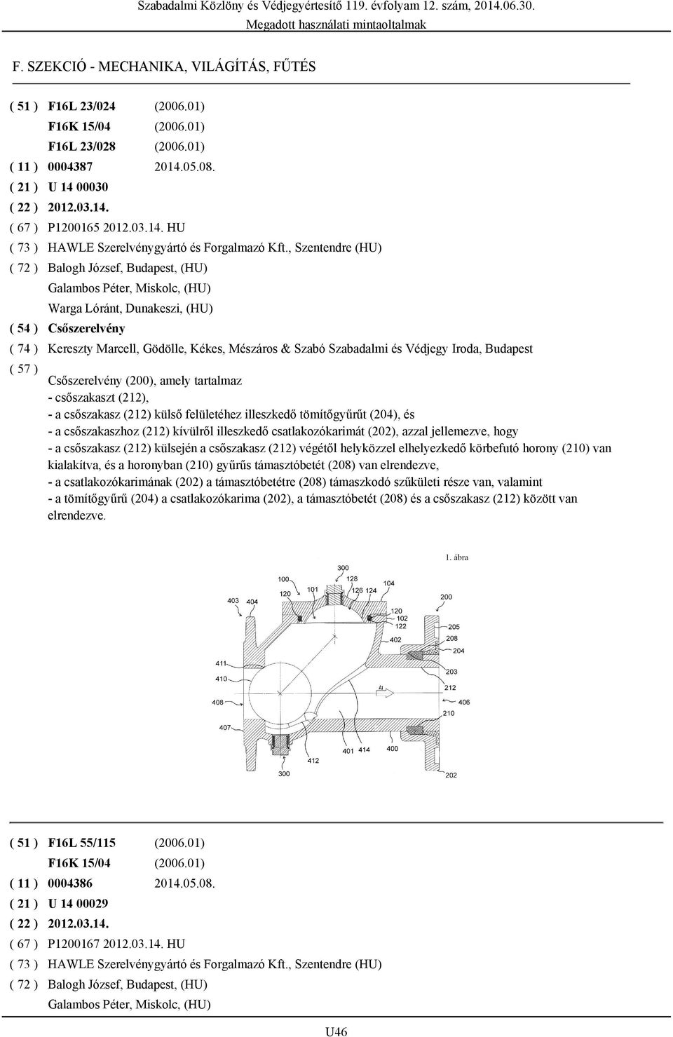 , Szentendre (HU) Balogh József, Budapest, (HU) Galambos Péter, Miskolc, (HU) Warga Lóránt, Dunakeszi, (HU) Csőszerelvény Kereszty Marcell, Gödölle, Kékes, Mészáros & Szabó Szabadalmi és Védjegy