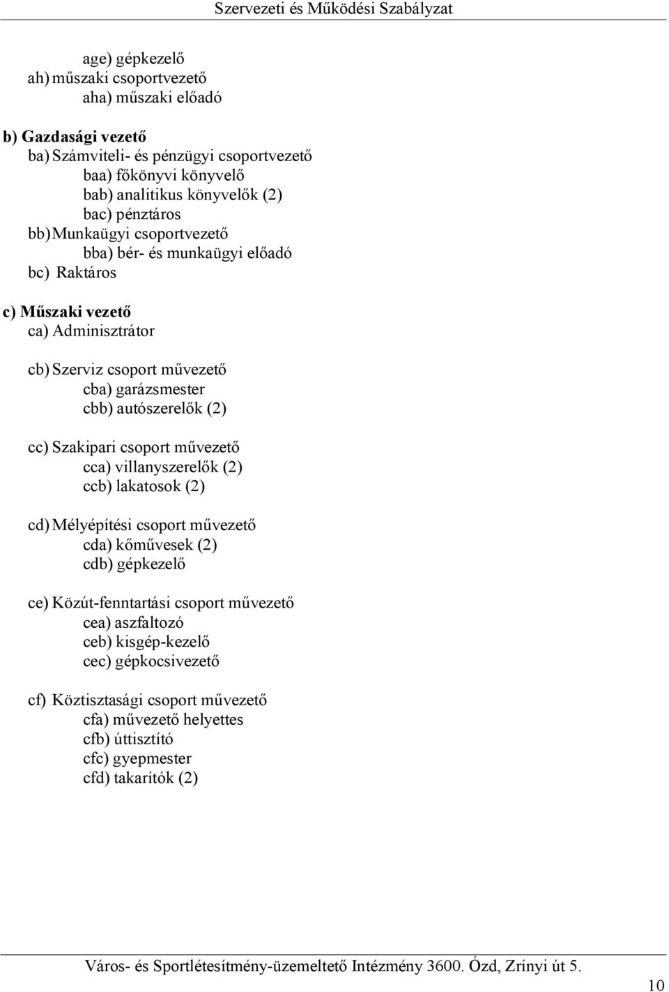 autószerelők (2) cc) Szakipari csoport művezető cca) villanyszerelők (2) ccb) lakatosok (2) cd) Mélyépítési csoport művezető cda) kőművesek (2) cdb) gépkezelő ce)