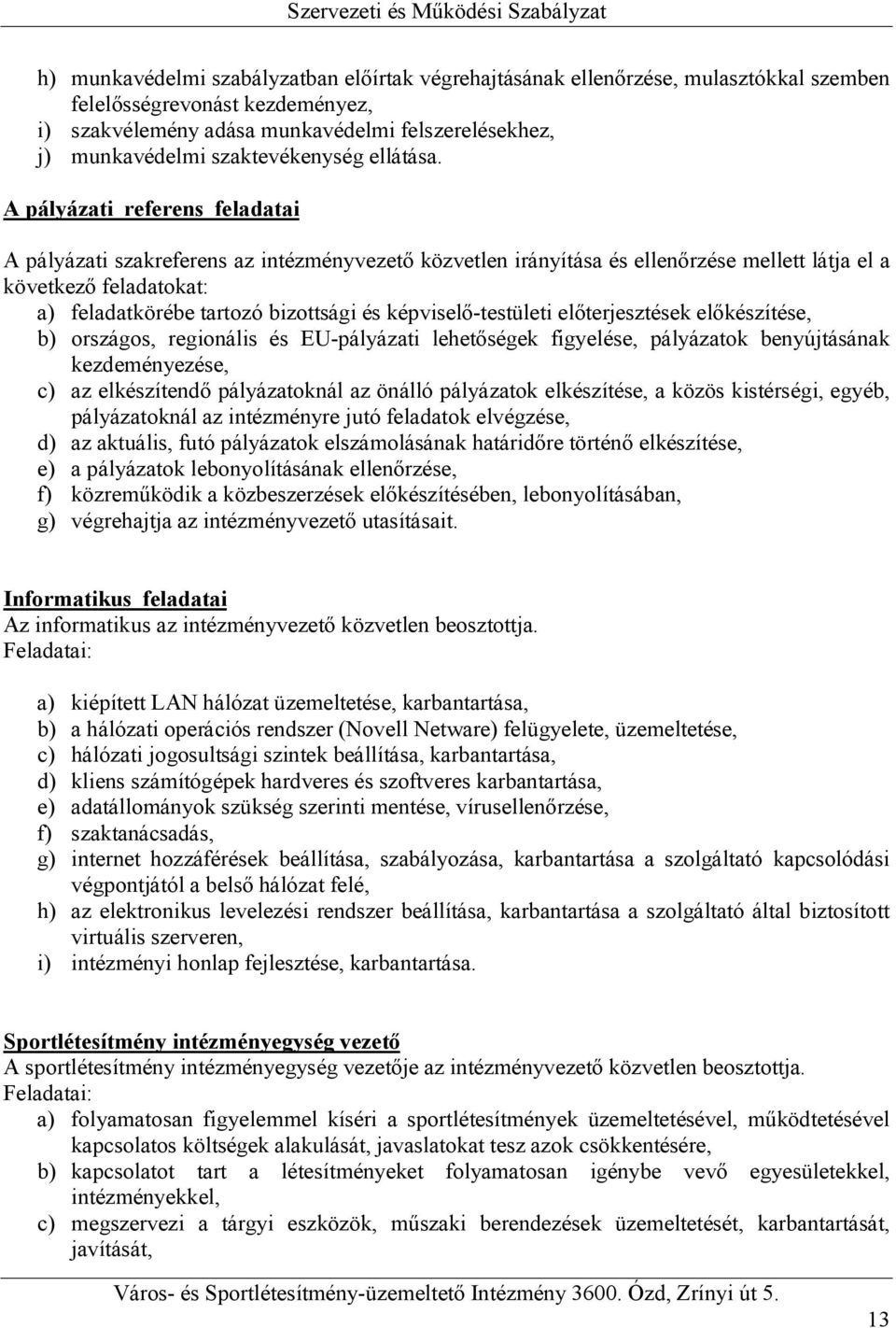 A pályázati referens feladatai A pályázati szakreferens az intézményvezető közvetlen irányítása és ellenőrzése mellett látja el a következő feladatokat: a) feladatkörébe tartozó bizottsági és